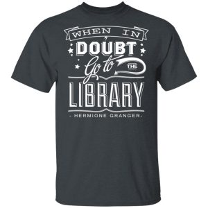 When In Doubt Go To The Library Hermione Granger T-Shirts 1 When In Doubt Go To The Library Hermione Granger T Shirts 10