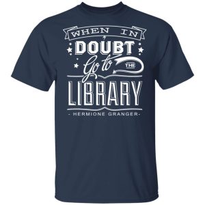 When In Doubt Go To The Library Hermione Granger T-Shirts 2 When In Doubt Go To The Library Hermione Granger T Shirts 11