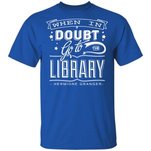 When In Doubt Go To The Library Hermione Granger T-Shirts 3 When In Doubt Go To The Library Hermione Granger T Shirts 12