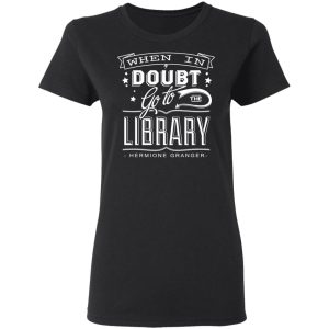 When In Doubt Go To The Library Hermione Granger T-Shirts 4 When In Doubt Go To The Library Hermione Granger T Shirts 13