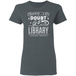When In Doubt Go To The Library Hermione Granger T-Shirts 5 When In Doubt Go To The Library Hermione Granger T Shirts 2