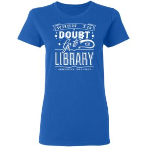 When In Doubt Go To The Library Hermione Granger T-Shirts 7 When In Doubt Go To The Library Hermione Granger T Shirts 4