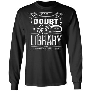 When In Doubt Go To The Library Hermione Granger T-Shirts 8 When In Doubt Go To The Library Hermione Granger T Shirts 5