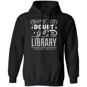 When In Doubt Go To The Library Hermione Granger T-Shirts 9 When In Doubt Go To The Library Hermione Granger T Shirts 6