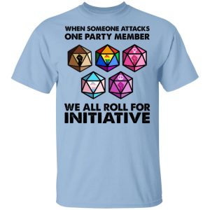 When Someone Attacks One Party Member We All Roll For Initiative T Shirts Hoodies Sweatshirt 1