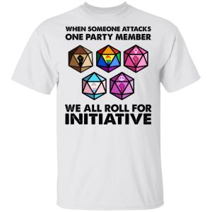 When Someone Attacks One Party Member We All Roll For Initiative T-Shirts, Hoodies, Sweatshirt 10 When Someone Attacks One Party Member We All Roll For Initiative T Shirts Hoodies Sweatshirt 8
