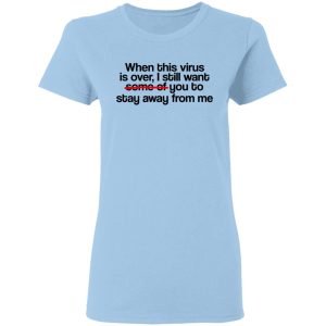 When This Virus Is Over I Still Want Some Of You To Stay Away From Me T-Shirts, Hoodies, Sweater When This Virus Is Over I Still Want Some Of You To Stay Away From Me T-Shirts, Hoodies, Sweater