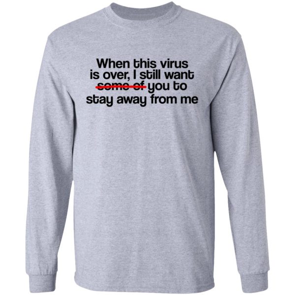 When This Virus Is Over I Still Want Some Of You To Stay Away From Me T-Shirts, Hoodies, Sweater