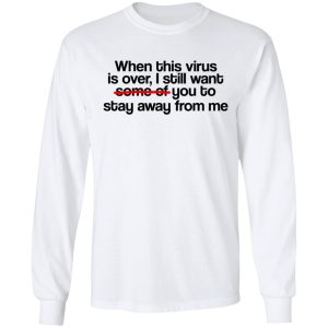 When This Virus Is Over I Still Want Some Of You To Stay Away From Me T-Shirts, Hoodies, Sweater 5 When This Virus Is Over I Still Want Some Of You To Stay Away From Me T Shirts Hoodies Sweater 3
