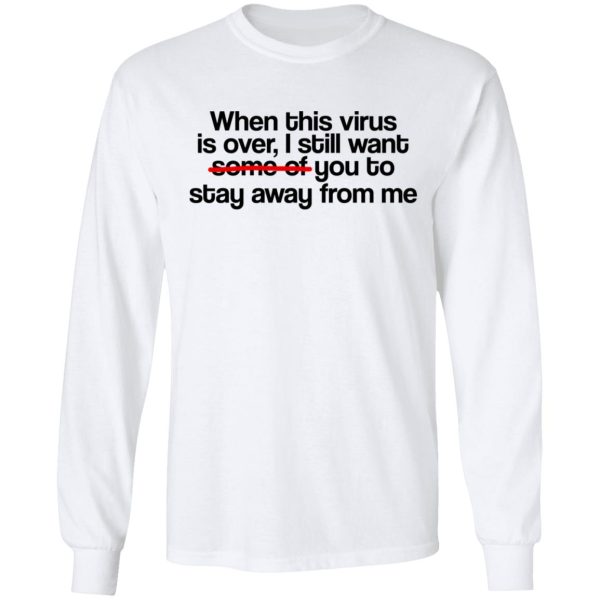 When This Virus Is Over I Still Want Some Of You To Stay Away From Me T-Shirts, Hoodies, Sweater