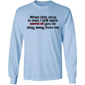 When This Virus Is Over I Still Want Some Of You To Stay Away From Me T-Shirts, Hoodies, Sweater 6 When This Virus Is Over I Still Want Some Of You To Stay Away From Me T Shirts Hoodies Sweater 4
