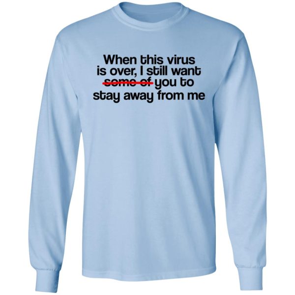 When This Virus Is Over I Still Want Some Of You To Stay Away From Me T-Shirts, Hoodies, Sweater