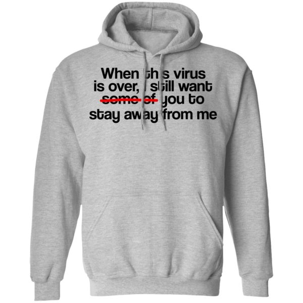 When This Virus Is Over I Still Want Some Of You To Stay Away From Me T-Shirts, Hoodies, Sweater