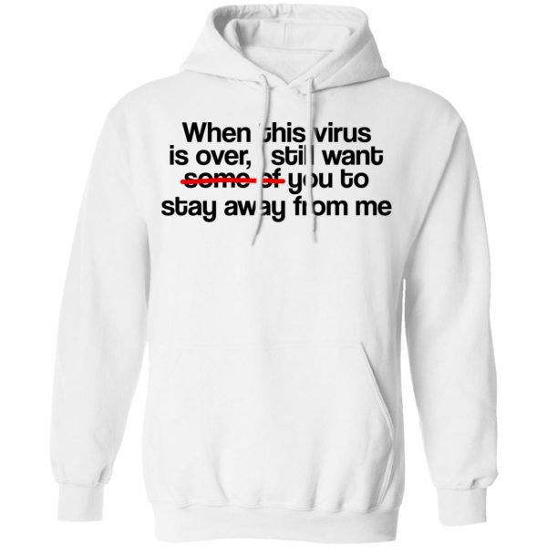 When This Virus Is Over I Still Want Some Of You To Stay Away From Me T-Shirts, Hoodies, Sweater