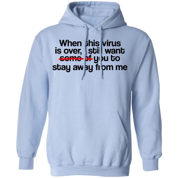 When This Virus Is Over I Still Want Some Of You To Stay Away From Me T-Shirts, Hoodies, Sweater