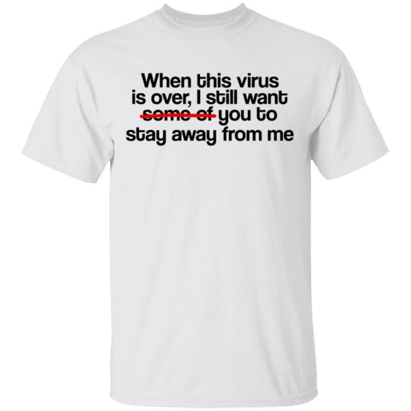 When This Virus Is Over I Still Want Some Of You To Stay Away From Me T-Shirts, Hoodies, Sweater