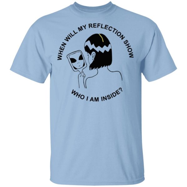 When Will My Reflection Show Who I Am Inside T-Shirts, Hoodies, Sweater