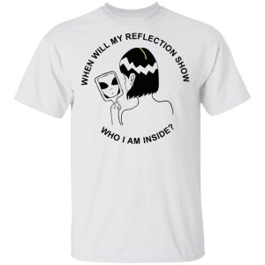 When Will My Reflection Show Who I Am Inside T Shirts Hoodies Sweater 8