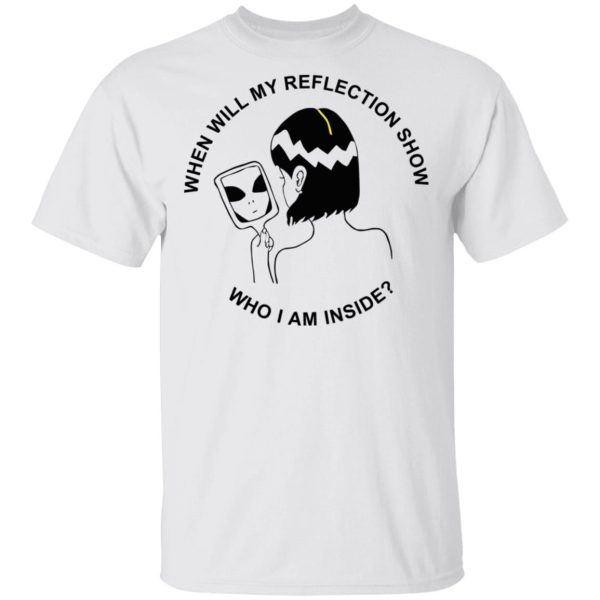 When Will My Reflection Show Who I Am Inside T-Shirts, Hoodies, Sweater