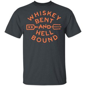 Whiskey Bent And Hell Bound T-Shirts Whiskey Bent And Hell Bound T-Shirts