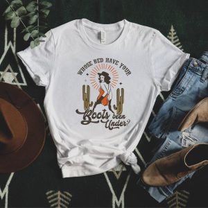 Whose Bed Have Your Boots Been Under Tshirt – Apparel, Mug, Home Decor – Perfect Gift For Everyone