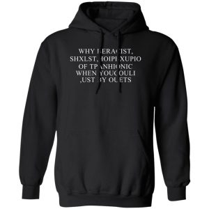 Why Beracist Shxlst Hoipbxupio Of Tpanhionic When Youcouli Ust By Ouets T-Shirts, Hoodies, Sweater Why Beracist Shxlst Hoipbxupio Of Tpanhionic When Youcouli Ust By Ouets T-Shirts, Hoodies, Sweater