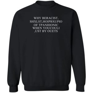 Why Beracist Shxlst Hoipbxupio Of Tpanhionic When Youcouli Ust By Ouets T Shirts Hoodies Sweater 11