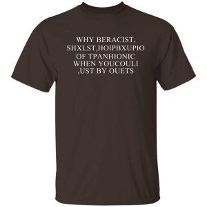 Why Beracist Shxlst Hoipbxupio Of Tpanhionic When Youcouli Ust By Ouets T Shirts Hoodies Sweater 3