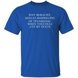 Why Beracist Shxlst Hoipbxupio Of Tpanhionic When Youcouli Ust By Ouets T Shirts Hoodies Sweater 5