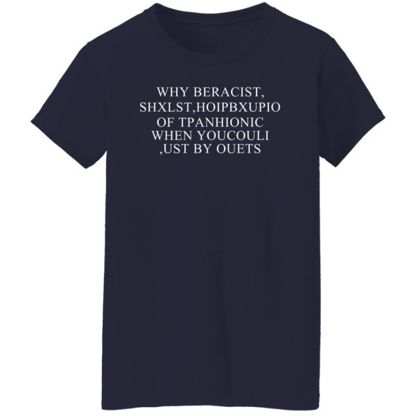 Why Beracist Shxlst Hoipbxupio Of Tpanhionic When Youcouli Ust By Ouets T-Shirts, Hoodies, Sweater