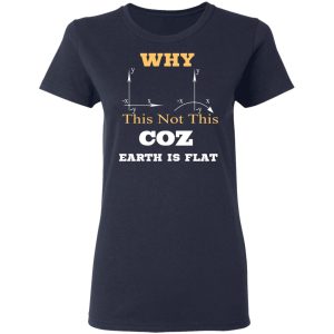 Why This Not This Coz Earth Is Flat T Shirts Hoodies Sweater 3