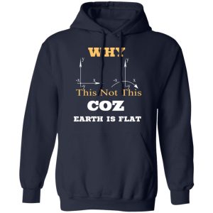 Why This Not This Coz Earth Is Flat T Shirts Hoodies Sweater 7