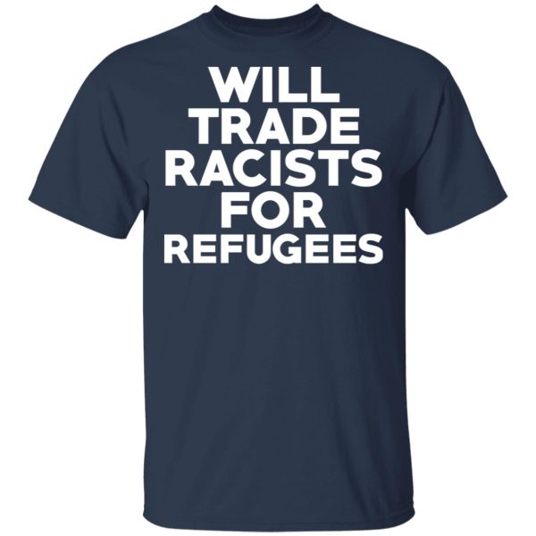 Will Trade Racists For Refugees Never Trump T-Shirts, Hoodies, Sweater