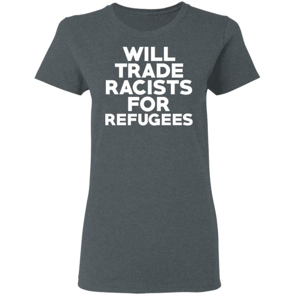 Will Trade Racists For Refugees Never Trump T-Shirts, Hoodies, Sweater