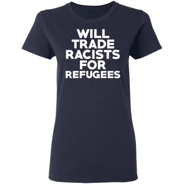 Will Trade Racists For Refugees Never Trump T-Shirts, Hoodies, Sweater