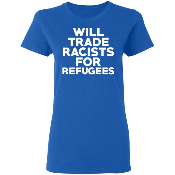 Will Trade Racists For Refugees Never Trump T-Shirts, Hoodies, Sweater