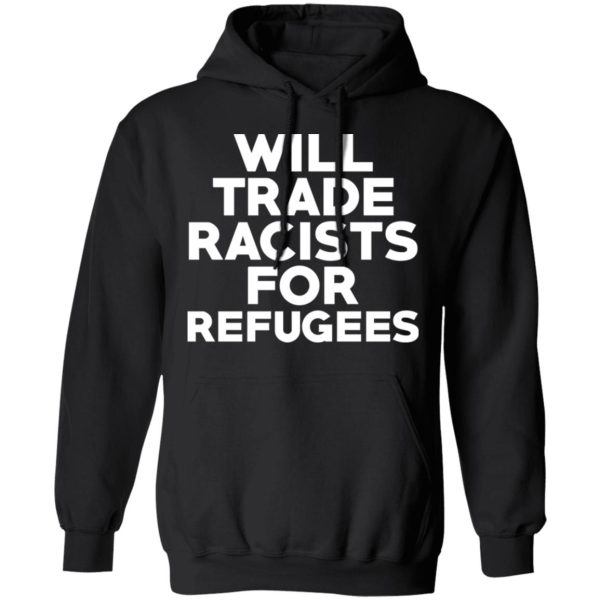 Will Trade Racists For Refugees Never Trump T-Shirts, Hoodies, Sweater