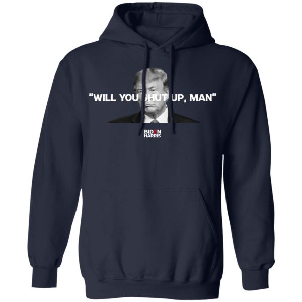 Will You Shut Up Man Biden Harris Anti Donald Trump 2020 T-Shirts, Hoodies, Sweatshirt