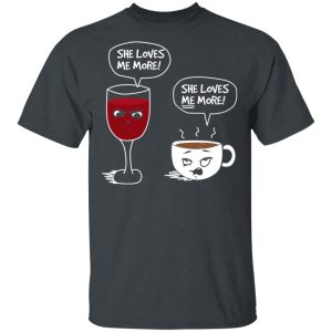 Wine And Coffee She Loves Me More T-Shirts Wine And Coffee She Loves Me More T-Shirts