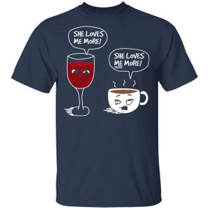 Wine And Coffee She Loves Me More T Shirts 11