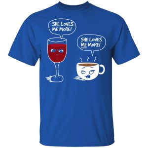 Wine And Coffee She Loves Me More T Shirts 12