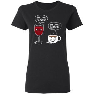 Wine And Coffee She Loves Me More T Shirts 13