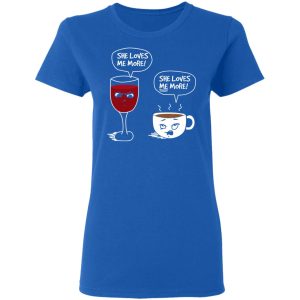 Wine And Coffee She Loves Me More T Shirts 4