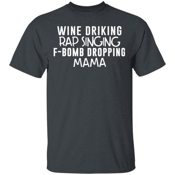 Wine Drinking Rap Singing F-Bomb Dropping Mama T-Shirts