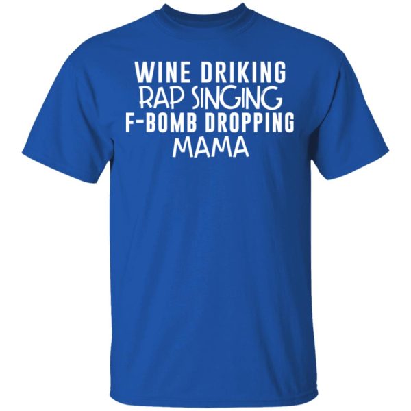 Wine Drinking Rap Singing F-Bomb Dropping Mama T-Shirts