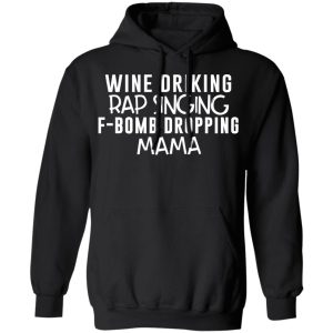 Wine Drinking Rap Singing F Bomb Dropping Mama T Shirts 6