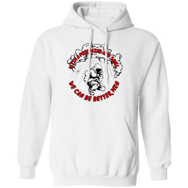 With A Free Mind And Soul We Can Be Better Men T-Shirts, Hoodie, Sweatshirt