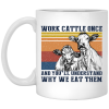 Work Cattle Once And You&rsquo;ll Understand Why We Eat Them Cows Mug