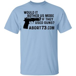 Would It Bother Us More if They Used Guns Shirt Would It Bother Us More if They Used Guns Shirt