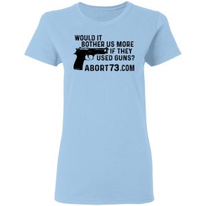 Would It Bother Us More if They Used Guns Shirt Would It Bother Us More if They Used Guns Shirt